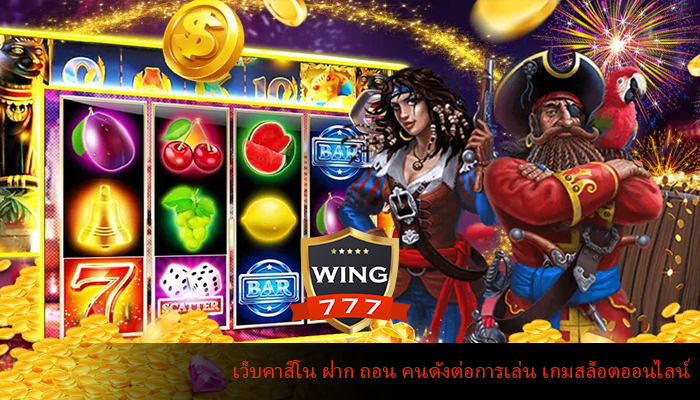 เว็บคาสิโน ฝาก ถอน คนดังต่อการเล่น เกมสล็อตออนไลน์