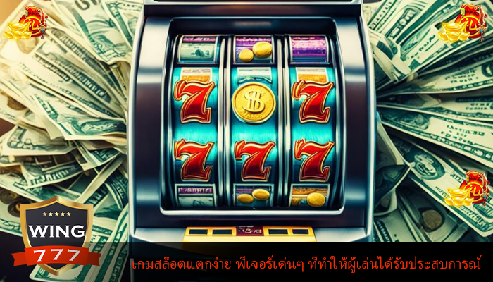 เกมสล็อตแตกง่าย ฟีเจอร์เด่นๆ ที่ทำให้ผู้เล่นได้รับประสบการณ์