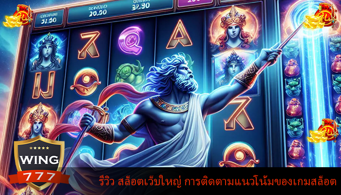 รีวิว สล็อตเว็บใหญ่ การติดตามแนวโน้มของเกมสล็อต