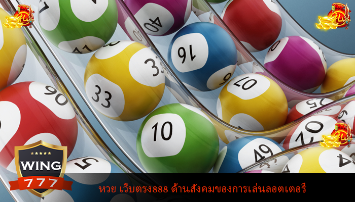 หวย เว็บตรง888 ด้านสังคมของการเล่นลอตเตอรี่