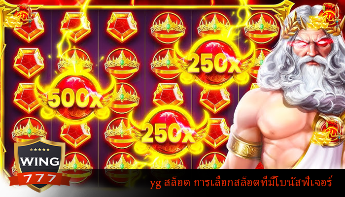yg สล็อต การเลือกสล็อตที่มีโบนัสฟีเจอร์