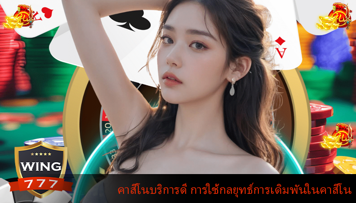 คาสิโนบริการดี การใช้กลยุทธ์การเดิมพันในคาสิโน