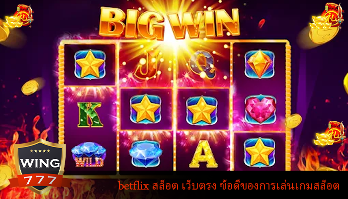 betflix สล็อต เว็บตรง ข้อดีของการเล่นเกมสล็อต