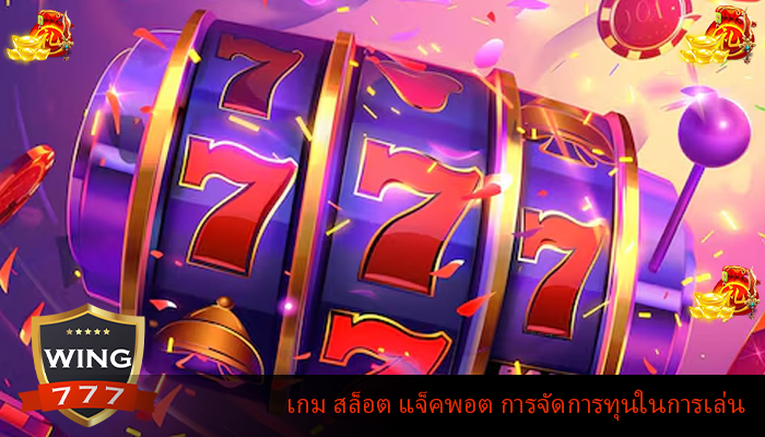 เกม สล็อต แจ็คพอต การจัดการทุนในการเล่น